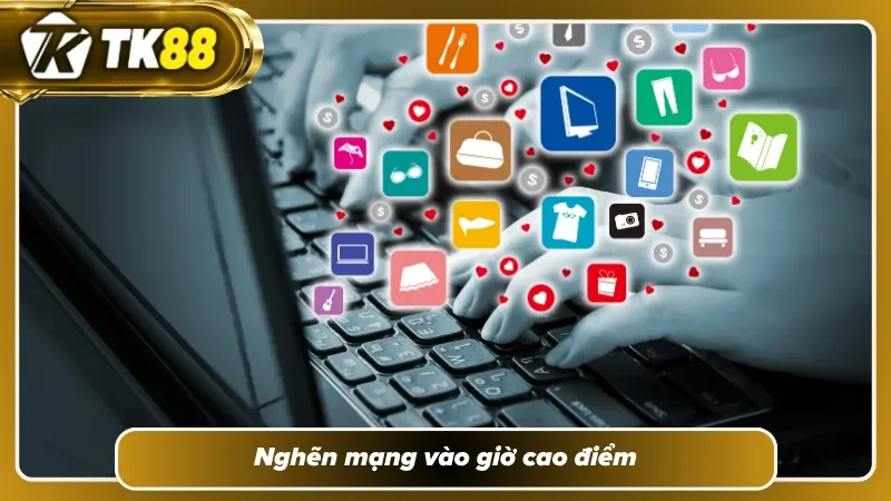Hệ thống nghẽn mạng giờ vàng và cách nổ lệnh hỗ trợ nhanh 
